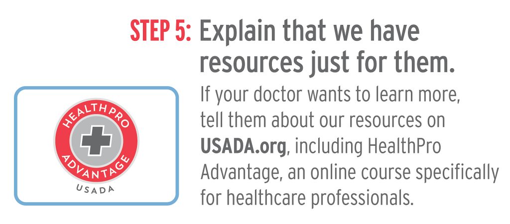 Step 5: Explain that we have resources just for them. If your doctor wants to learn more, tell them about our resources on USADA.org, including HealthPro Advantage, an online course specifically for healthcare professionals.