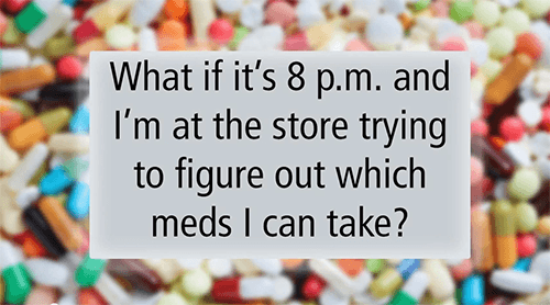 What if it's 8 p.m. and I'm at the store trying to figure out which meds I can take?