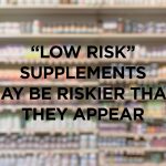 "low risk" supplements may be riskier than they appear