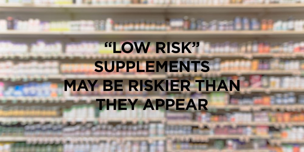 "low risk" supplements may be riskier than they appear