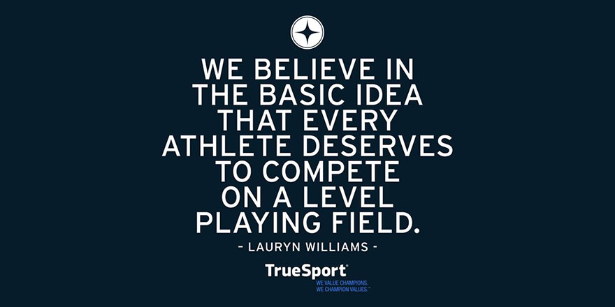 Quote by Lauryn Williams with True Sport logo on bottom of a blue background, "We believe in the basic idea that every athlete deserves to compete on a level playing field."